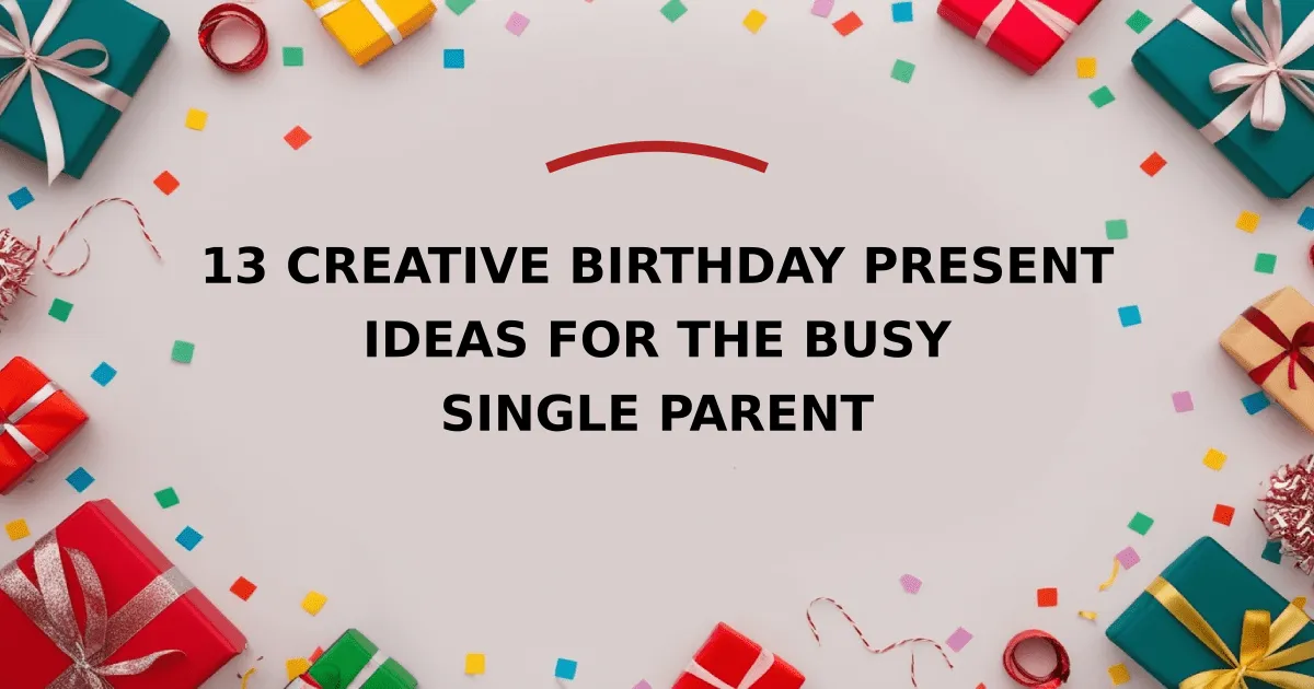 13 Creative Birthday Present Ideas for the Busy Single Parent